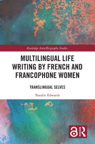 Title: Multilingual Life Writing by French and Francophone Women: Translingual Selves, Author: Natalie Edwards