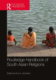 Title: Routledge Handbook of South Asian Religions, Author: Knut A. Jacobsen