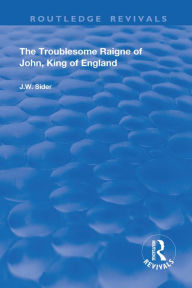 Title: The Troublesome Raigne of John, King of England, Author: J.W. Sider