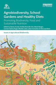 Title: Agrobiodiversity, School Gardens and Healthy Diets: Promoting Biodiversity, Food and Sustainable Nutrition, Author: Danny Hunter