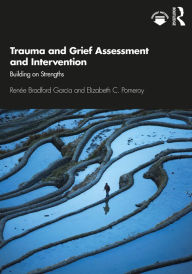 Title: Trauma and Grief Assessment and Intervention: Building on Strengths, Author: Renée Bradford Garcia