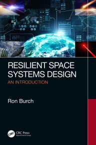Title: Resilient Space Systems Design: An Introduction, Author: Ron Burch