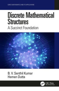 Title: Discrete Mathematical Structures: A Succinct Foundation, Author: B. V. Senthil Kumar