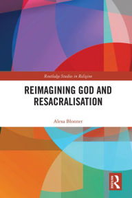 Title: Reimagining God and Resacralisation, Author: Alexa Blonner