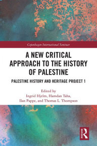 Title: A New Critical Approach to the History of Palestine: Palestine History and Heritage Project 1, Author: Ingrid Hjelm