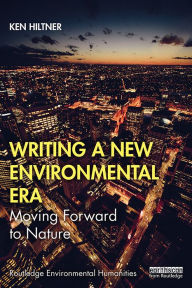 Title: Writing a New Environmental Era: Moving forward to nature, Author: Ken Hiltner