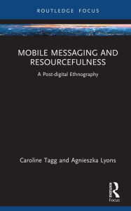 Title: Mobile Messaging and Resourcefulness: A Post-digital Ethnography, Author: Caroline Tagg