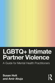 Title: LGBTQ+ Intimate Partner Violence: A Guide for Mental Health Practitioners, Author: Susan Holt