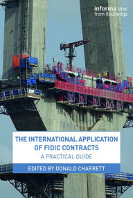 Title: The International Application of FIDIC Contracts: A Practical Guide, Author: Donald Charrett