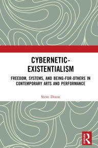 Title: Cybernetic-Existentialism: Freedom, Systems, and Being-for-Others in Contemporary Arts and Performance, Author: Steve Dixon