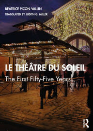 Title: Le Théâtre du Soleil: The First Fifty-Five Years, Author: Béatrice Picon-Vallin