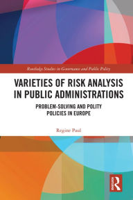 Title: Varieties of Risk Analysis in Public Administrations: Problem-Solving and Polity Policies in Europe, Author: Regine Paul