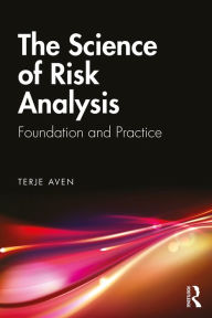 Title: The Science of Risk Analysis: Foundation and Practice, Author: Terje Aven