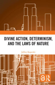 Title: Divine Action, Determinism, and the Laws of Nature, Author: Jeffrey Koperski