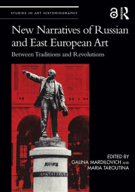Title: New Narratives of Russian and East European Art: Between Traditions and Revolutions, Author: Galina Mardilovich