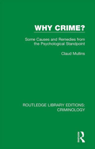 Title: Why Crime?: Some Causes and Remedies from the Psychological Standpoint, Author: Claud Mullins