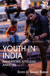 Title: Youth in India: Aspirations, Attitudes, Anxieties, Author: Sanjay Kumar