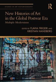 Title: New Histories of Art in the Global Postwar Era: Multiple Modernisms, Author: Flavia Frigeri