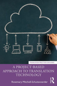Title: A Project-Based Approach to Translation Technology, Author: Rosemary Mitchell-Schuitevoerder