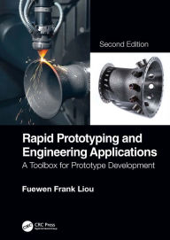 Title: Rapid Prototyping and Engineering Applications: A Toolbox for Prototype Development, Second Edition, Author: Fuewen Frank Liou