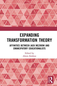 Title: Expanding Transformation Theory: Affinities between Jack Mezirow and Emancipatory Educationalists, Author: Alexis Kokkos