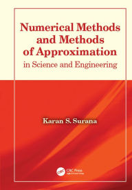 Title: Numerical Methods and Methods of Approximation in Science and Engineering, Author: Karan S. Surana