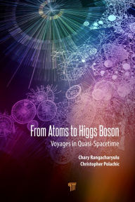 Title: From Atoms to Higgs Bosons: Voyages in Quasi-Spacetime, Author: Chary Rangacharyulu