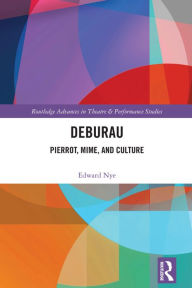 Title: Deburau: Pierrot, Mime, and Culture, Author: Edward Nye