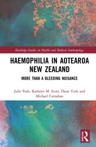 Title: Haemophilia in Aotearoa New Zealand: More Than A Bleeding Nuisance, Author: Julie Park