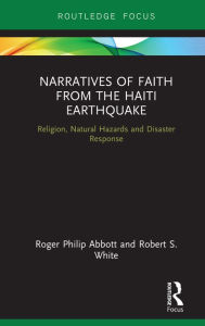 Title: Narratives of Faith from the Haiti Earthquake: Religion, Natural Hazards and Disaster Response, Author: Roger Philip Abbott