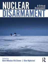 Title: Nuclear Disarmament: A Critical Assessment, Author: Bård Steen