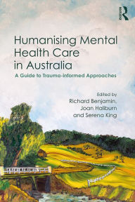 Title: Humanising Mental Health Care in Australia: A Guide to Trauma-informed Approaches, Author: Richard Benjamin