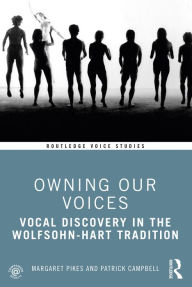 Title: Owning Our Voices: Vocal Discovery in the Wolfsohn-Hart Tradition, Author: Margaret Pikes