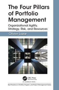 Title: The Four Pillars of Portfolio Management: Organizational Agility, Strategy, Risk, and Resources, Author: Olivier Lazar