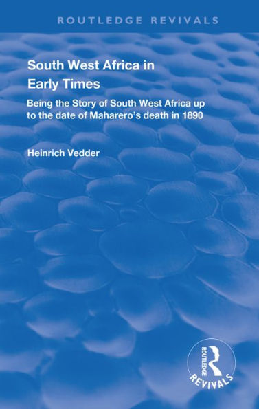 South West Africa in Early Times: Being the Story of South West Africa up to the Date of Maharero's Death in 1890