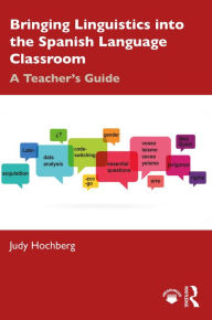 Title: Bringing Linguistics into the Spanish Language Classroom: A Teacher's Guide, Author: Judy Hochberg