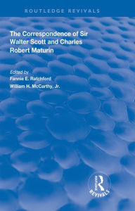 Title: The Correspondence of Sir Walter Scott and Charles Robert Maturim, Author: Fannie E. Ratchford