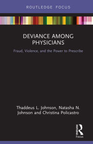 Title: Deviance Among Physicians: Fraud, Violence, and the Power to Prescribe, Author: Thaddeus L. Johnson