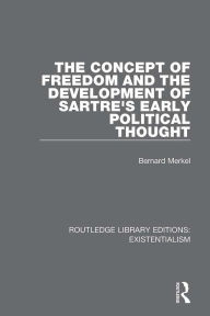 Title: The Concept of Freedom and the Development of Sartre's Early Political Thought, Author: Bernard Merkel