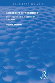 Title: Kidnappers in Philadelphia: Isaac Hopper's Tales of Oppression, 1780-1843, Author: Daniel E. Meaders