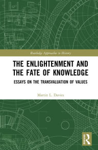 Title: The Enlightenment and the Fate of Knowledge: Essays on the Transvaluation of Values, Author: Martin Davies