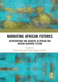 Title: Narrating African FutureS: In(ter)ventions and Agencies in African and African diasporic fiction, Author: Susan Arndt