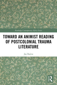 Title: Toward an Animist Reading of Postcolonial Trauma Literature, Author: Jay Rajiva
