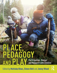 Title: Place, Pedagogy and Play: Participation, Design and Research with Children, Author: Matluba Khan