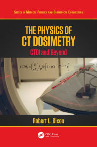 Title: The Physics of CT Dosimetry: CTDI and Beyond, Author: Robert L. Dixon
