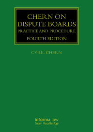 Title: Chern on Dispute Boards: Practice and Procedure, Author: Cyril Chern