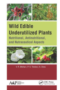Title: Wild Edible Underutilized Plants: Nutritional, Antinutritional, and Nutraceutical Aspects, Author: V. R. Mohan