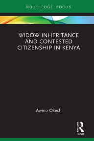 Title: Widow Inheritance and Contested Citizenship in Kenya, Author: Awino Okech