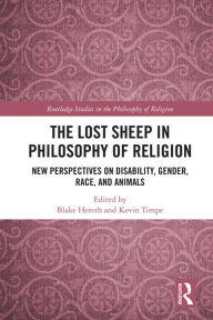 Title: The Lost Sheep in Philosophy of Religion: New Perspectives on Disability, Gender, Race, and Animals, Author: Blake Hereth