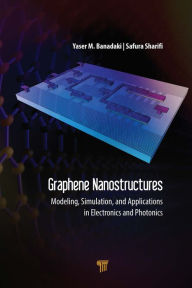 Title: Graphene Nanostructures: Modeling, Simulation, and Applications in Electronics and Photonics, Author: Yaser Banadaki